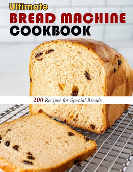 Ultimate Bread Machine Cookbook : 200 Recipes for Special Breads