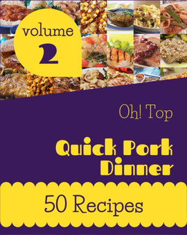 Oh! Top 50 Quick Pork Dinner Recipes Volume 2 : A Quick Pork Dinner Cookbook for Effortless Meals
