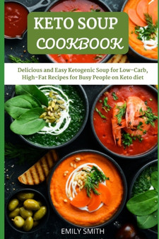Keto Soup Cookbook : Delicious and Easy Ketogenic Soup for Low-Carb, High-Fat Recipes for Busy People on Keto diet