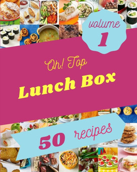 Oh! Top 50 Lunch Box Recipes Volume 1 : Best-ever Lunch Box Cookbook for Beginners