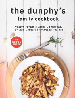 The Dunphy's Family Cookbook : Modern Family's Takes on Modern, Fun and Delicious American Recipes