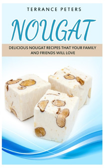 Nougat : Delicious Nougat Recipes That Your Family And Friends Will Love