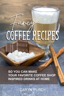 Fancy Coffee Recipes : So You Can Make Your Favorite Coffee Shop Drinks at Home