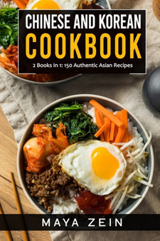 Chinese and Korean Cookbook : 2 Books In 1: 150 Authentic Asian Recipes