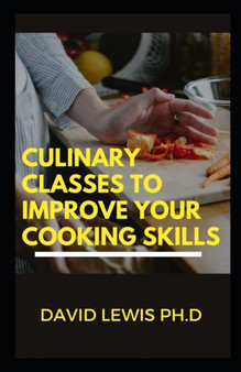 Culinary Classes To Improve Your Cooking Skills : Cooking Basics And Fundamentals