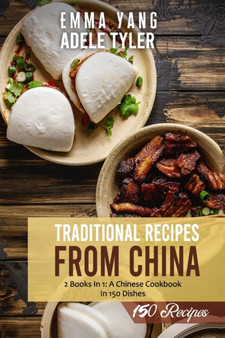 Traditional Recipes From China : 2 Books in 1: A Chinese Cookbook In 150 Dishes
