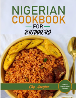 Nigerian Cookbook for Beginners : Step by Step Recipes for Most Popular Nigerian Foods