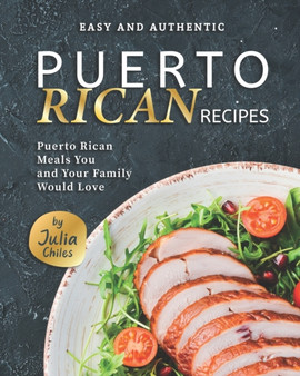 Easy and Authentic Puerto Rican Recipes : Puerto Rican Meals You and Your Family Would Love