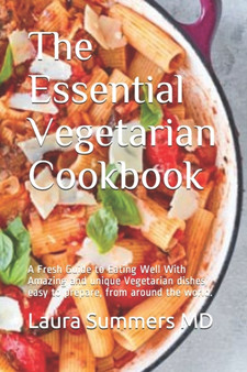 The Essential Vegetarian Cookbook : A Fresh Guide to Eating Well With Amazing and unique Vegetarian dishes, easy to prepare, from around the world. The Essential Vegetarian Cookbook : A Fresh Guide to Eating Well With Amazing and unique Vegetarian dishes, easy to prepare, from around the world.
