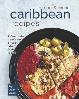 Cool & Exotic Caribbean Recipes : A Complete Cookbook of Exotic Island Dish Ideas!