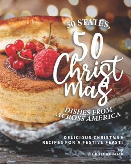 50 States, 50 Christmas Dishes from Across America : Delicious Christmas Recipes for a Festive Feast!