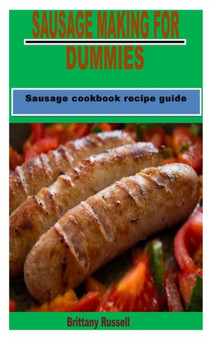 Sausage Making for Dummies : Sausage cookbook recipe guide
