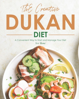 The Creative Dukan Diet : A Convenient Way to Start and Manage Your Diet