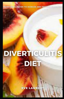 Diverticulitis Diet : Nutritional Guide to manage and prevent flare ups