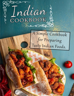 Indian Cookbook : A Simple Cookbook for Preparing Tasty Indian Foods