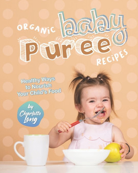 Organic Baby Puree Recipes : Healthy Ways to Nourish Your Child's Food