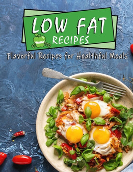 Low Fat Recipes : Flavorful Recipes for Healthful Meals