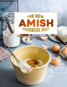 The New Amish Cookbook 2022 : Simple Amish Cooking and Baking Recipes