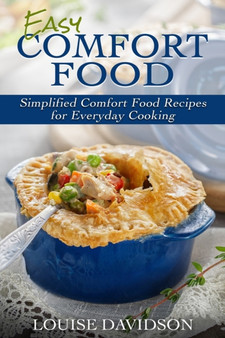 Easy Comfort Food : Simplified Comfort Food Recipes for Everyday Cooking