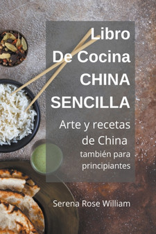 Libro de cocina China Sencilla - Arte y recetas de China tambien para principiantes