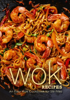 Wok Recipes : An Easy Wok Cookbook for Stir Fries (3rd Edition)