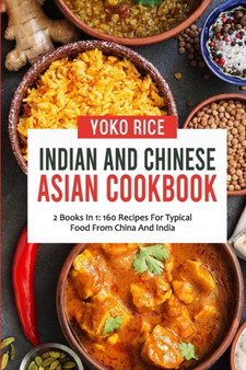 Indian And Chinese Cookbook : 2 Books In 1: 160 Recipes For Typical Food From China And India
