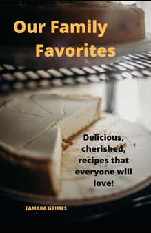 Our Family Favorites : Delicious, cherished, recipes that everyone will love!