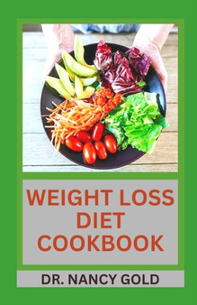 Weight Loss Diet Cookbook : Healthy and Delicious Recipes To Lose Weight Fast and Burn Unhealthy Fats