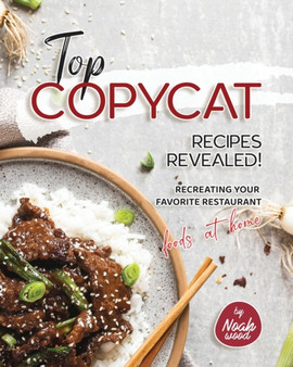 Top Copycat Recipes Revealed! : Recreating Your Favorite Restaurant Foods at Home