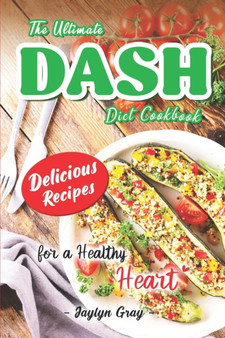 The Ultimate DASH Diet Cookbook : Delicious Recipes for a Healthy Heart