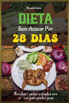 Dieta sem acucar por 28 dias : Receitas rapidas e simples sem acucar para perder peso