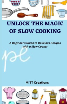 Unlock the Magic of Slow Cooking : A Beginner's Guide to Delicious Recipes with a Slow Cooker 5.5*8.5