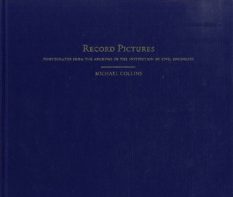 Record Pictures : Photographs from the Archive of the Institution of Civil Engineers by Michael Collins - Hardback