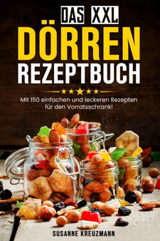 Das XXL Doerren Rezeptbuch : Mit 150 einfachen und leckeren Rezepten fur den Vorratsschrank!
