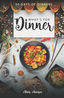 What's For Dinner : 30 Days of Dinners