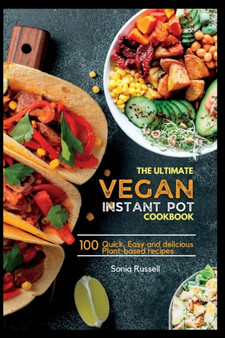 The ultimate Vegan Instant pot cookbook : Over 100 Quick, Easy and delicious Plant-based recipes