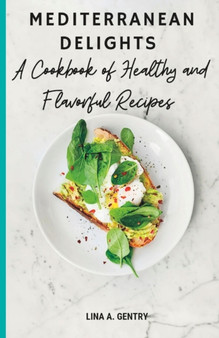 Mediterranean Delights : A Cookbook of Healthy and Flavorful Recipes