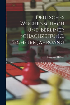 Deutsches Wochenschach Und Berliner Schachzeitung, Sechster Jahrgang by Bernhard Hulsen - Paperback