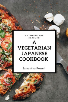 Savoring The Seasons : A Vegetarian Japanese Cookbook