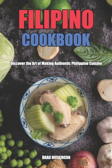 Filipino Cookbook : Discover the Art of Making Authentic Philippine Cuisine