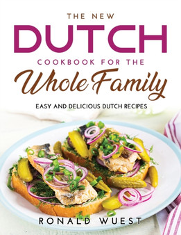 The New Dutch Cookbook for the Whole Family : Easy and Delicious Dutch Recipes