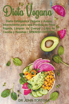 Dieta Vegana : Dieta Cetogenica Vegana y Ayuno Intermitente para una Perdida de Peso Rapida, Limpiar su Cuerpo, Plan de Comidas y Preparacion de Comidas con un Libro de Cocina y Recetas.