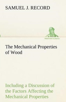 The Mechanical Properties of Wood Including a Discussion of the Factors Affecting the Mechanical Properties, and Methods of Timber Testing by Samuel J Record - Paperback