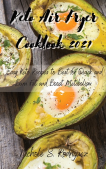 Keto Air Fryer Cookbook 2021 : Easy Keto Recipes to Best Cookbook for Quick and Burn Fat and Boost Metabolism.