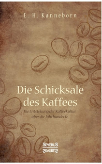 Schicksale des Kaffees : Die Entstehung der Kaffeekultur uber die Jahrhunderte
