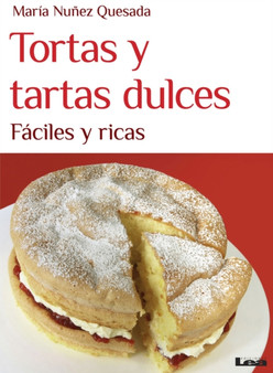 Tortas y tartas dulces : Faciles y ricas