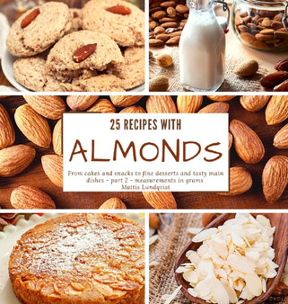 25 recipes with almonds : From cakes and snacks to fine desserts and tasty main dishes - part 2 - measurements in grams