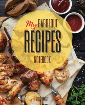 My Barbeque Recipes : The Ultimate Blank Cookbook To Write In Your Own BBQ Recipes Collect and Customize Family Recipes In One Stylish Blank Recipe Journal and Organizer
