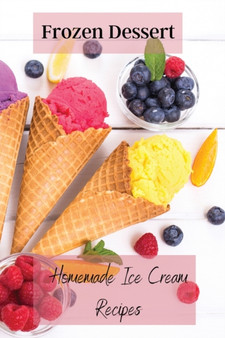 Frozen Dessert : Homemade Ice Cream Recipes