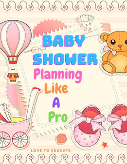 Baby Shower Planning Like A Pro - An Amazing Step-by-Step Guide on How to Plan and Host the Perfect Baby Shower.